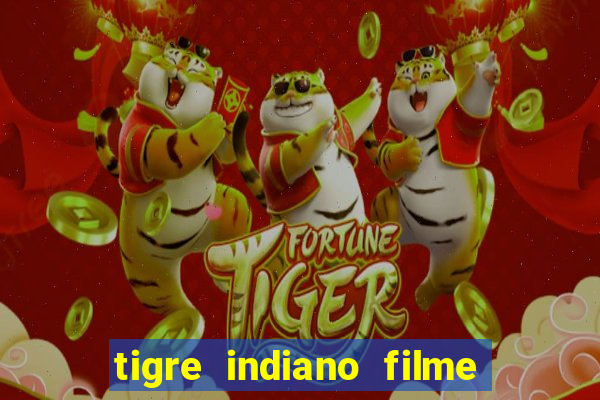 tigre indiano filme indiano tigre e drago